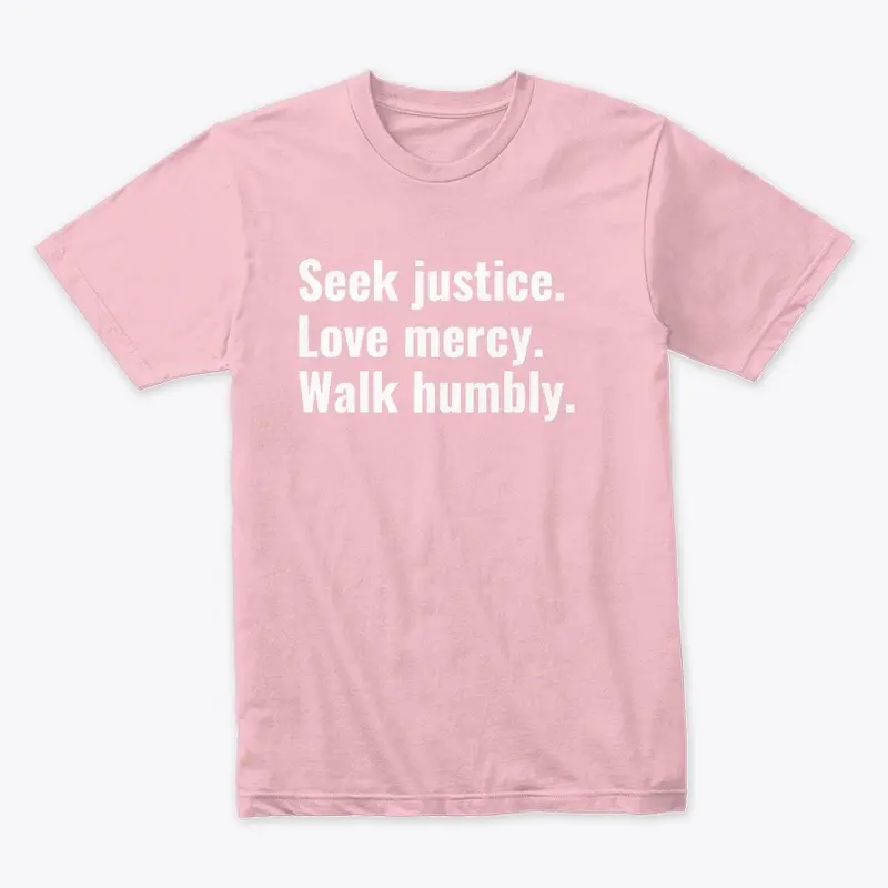 Seek justice. Love mercy. Walk Humbly.